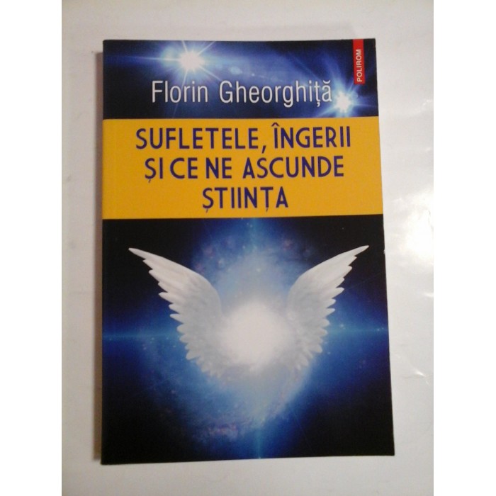 SUFLETELE, INGERII SI CE NE ASCUNDE STIINTA - FLORIN GHEORGHITA